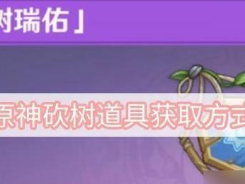 《原神》砍树攻略：一步步教你轻松采集木材，附详细图解